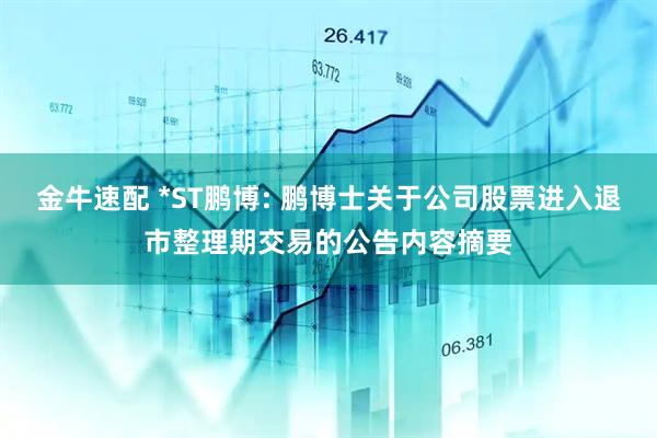 金牛速配 *ST鹏博: 鹏博士关于公司股票进入退市整理期交易的公告内容摘要